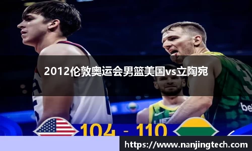 2012伦敦奥运会男篮美国vs立陶宛