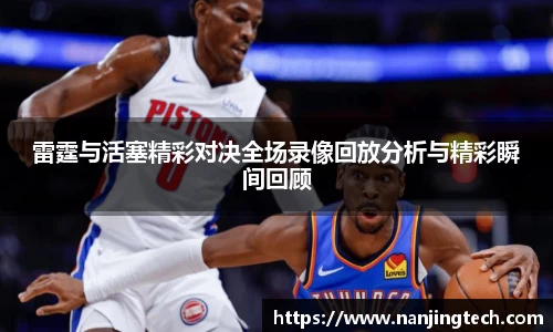雷霆与活塞精彩对决全场录像回放分析与精彩瞬间回顾