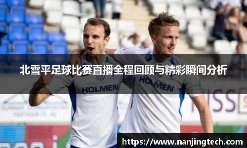 北雪平足球比赛直播全程回顾与精彩瞬间分析