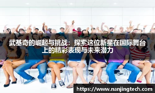 武基奇的崛起与挑战：探索这位新星在国际舞台上的精彩表现与未来潜力