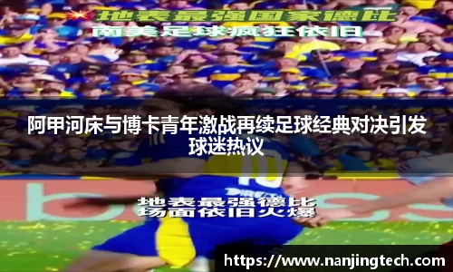 阿甲河床与博卡青年激战再续足球经典对决引发球迷热议