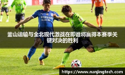 釜山运输与全北现代激战在即谁将赢得本赛季关键对决的胜利